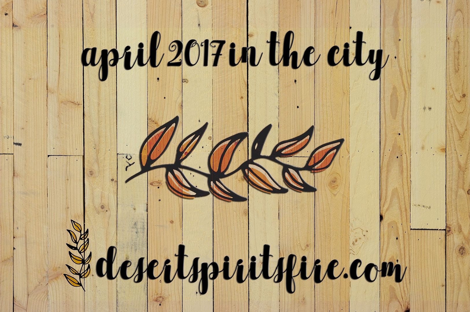 April 2017 in the city desert spirit's fire!