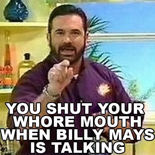 Forum Image: http://i23.photobucket.com/albums/b395/SheriffBart101/Billy_Mays_Shut_Your_Whore_Mouth.jpg